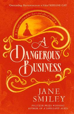 A Dangerous Business: from the author of the Pulitzer prize winner, A THOUSAND ACRES - Smiley, Jane