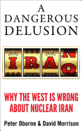 A Dangerous Delusion: Why the West is Wrong About Nuclear Iran