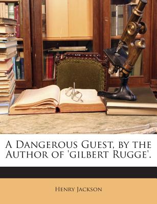 A Dangerous Guest, by the Author of 'Gilbert Rugge'. - Jackson, Henry, Professor