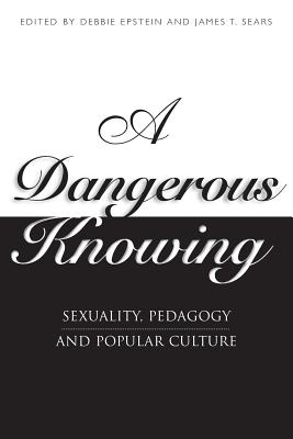 A Dangerous Knowing - Epstein, Debbie, Professor (Editor), and Sears, James (Editor)