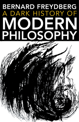 A Dark History of Modern Philosophy - Freydberg, Bernard