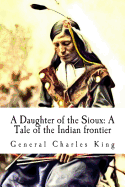 A Daughter of the Sioux: A Tale of the Indian Frontier