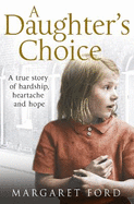 A Daughter's Choice: A True Story of Hardship, Heartache and Hope