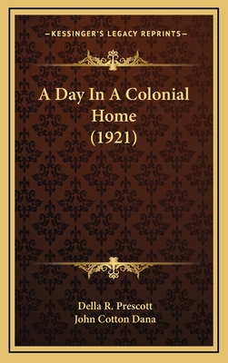 A Day in a Colonial Home (1921) - Prescott, Della R, and Dana, John Cotton (Editor)