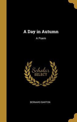 A Day in Autumn: A Poem - Barton, Bernard