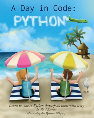 A Day in Code- Python: Learn to Code in Python through an Illustrated Story (for Kids and Beginners) - Eskenas, Shari