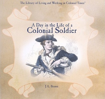 A Day in the Life of a Colonial Soldier - Branse, J L