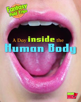 A Day Inside the Human Body: Fantasy Science Field Trips - Throp, Claire