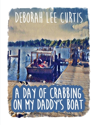 A Day of Crabbing on My Daddy's Boat - Curtis, Deborah Lee