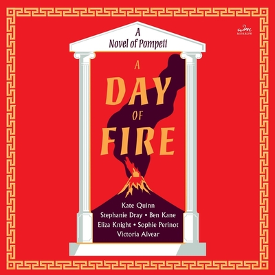 A Day of Fire: A Novel of Pompeii - Quinn, Kate, and Dray, Stephanie, and Kane, Ben