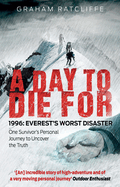 A Day to Die for: 1996: Everest's Worst Disaster - One Survivor's Personal Journey to Uncover the Truth