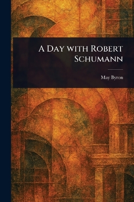 A Day With Robert Schumann - Byron, May