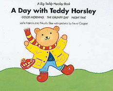 A Day with Teddy Horsley: "Good Morning", "The Grumpy Day" and "Nightime"