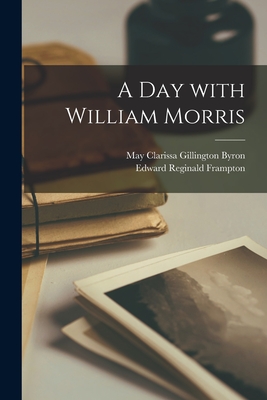 A Day With William Morris - Byron, May Clarissa Gillington D 1936 (Creator), and Frampton, Edward Reginald 1870-1923 (Creator)