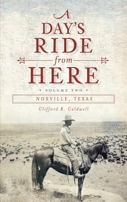 A Day's Ride from Here Volume 2: Noxville, Texas - Caldwell, Clifford R