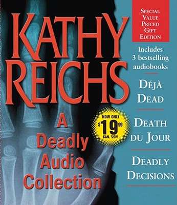 A Deadly Audio Collection: Deja Dead/Death Du Jour/Deadly Decisions - Reichs, Kathy, and Irving, Amy (Read by), and Borowitz, Katherine (Read by)