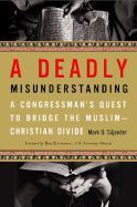 A Deadly Misunderstanding: A Congressman's Quest to Bridge the Muslim-Christian Divide - Siljander, Mark D, and Mann, John David, and Ki-moon, Ban (Foreword by)