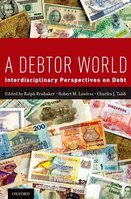 A Debtor World: Interdisciplinary Perspectives on Debt - Brubaker, Ralph (Editor), and Lawless, Robert M (Editor), and Tabb, Charles J (Editor)