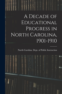 A Decade of Educational Progress in North Carolina, 1901-1910 - North Carolina Dept of Public Instr (Creator)