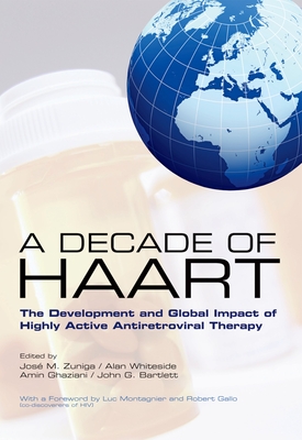 A Decade of Haart: The Development and Global Impact of Highly Active Antiretroviral Therapy - Zuniga, Jos M (Editor), and Whiteside, Alan (Editor), and Ghaziani, Amin (Editor)