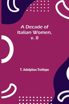 A Decade of Italian Women, v. II - Adolphus Trollope, T