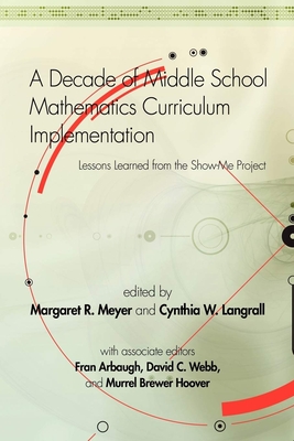 A Decade of Middle School Mathematics Curriculum Implementation: Lessons Learned from the Show-Me Project - Meyer, Margaret R (Editor), and Langrall, Cynthia W (Editor), and Arbaugh, Fran