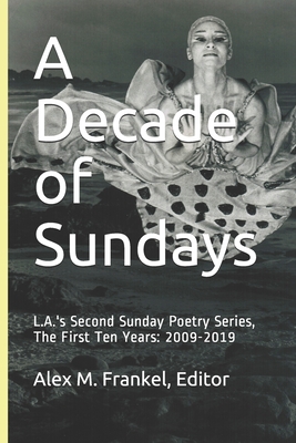 A Decade of Sundays: L.A.'s Second Sunday Poetry Series, The First Ten Years: 2009-2019 - Frankel, Alex M