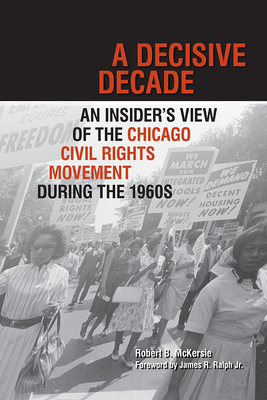 A Decisive Decade: An Insider's View of the Chicago Civil Rights Movement during the 1960s - McKersie, Robert B.