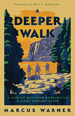 A Deeper Walk: A Proven Path for Developing a More Vibrant Faith - Warner, Marcus, and Anderson, Neil T (Foreword by)