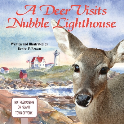 A Deer Visits Nubble Lighthouse: This is a story about a deer that wanders onto Nubble Island in Cape Neddick, Maine. - Brown, Denise F