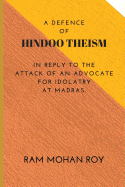 A Defence of Hindoo Theism in Reply to the Attack of an Advocate for Idolatry, at Madras (Classic Reprint)