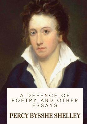 A Defence of Poetry and Other Essays - Shelley, Percy Bysshe