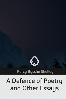 A Defence of Poetry and Other Essays - Shelley, Percy Bysshe