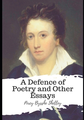 A Defence of Poetry and Other Essays - Shelley, Percy Bysshe