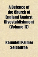 A Defence of the Church of England Against Disestablishment; Volume 17 - Selbourne, Roundell Palmer 1st Earl of (Creator)