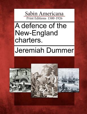 A Defence of the New-England Charters. - Dummer, Jeremiah