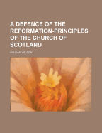 A Defence of the Reformation-Principles of the Church of Scotland