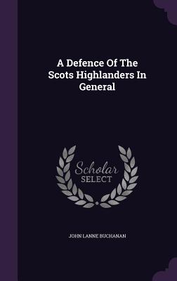 A Defence Of The Scots Highlanders In General - Buchanan, John Lane, Reverend