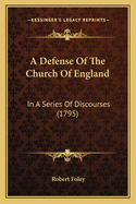 A Defense of the Church of England: In a Series of Discourses (1795)