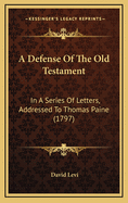 A Defense of the Old Testament: In a Series of Letters, Addressed to Thomas Paine (1797)