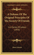 A Defense of the Original Principles of the Society of Friends: In a Series of Letters (1836)