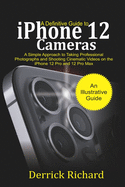 A Definitive Guide to iPhone 12 Cameras: A Simple Approach to Taking Professional Photographs and Shooting Cinematic Videos on the iPhone 12 Pro and 12 Pro Max for Beginners