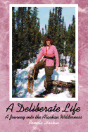 A Deliberate Life: A Journey Into the Alaskan Wilderness