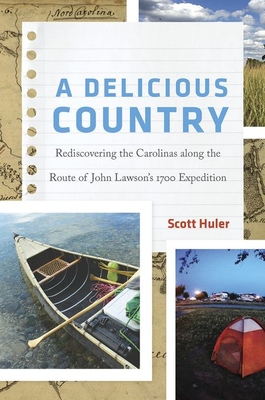 A Delicious Country: Rediscovering the Carolinas Along the Route of John Lawson's 1700 Expedition - Huler, Scott