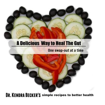 A Delicious Way to Heal the Gut: Dr Kendra Becker's simple recipes to better health - Becker, Kendra