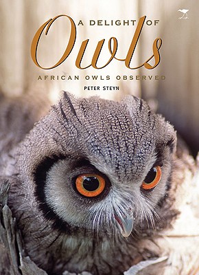A Delight of Owls: African Owls Observed - Steyn, Peter