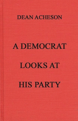 A Democrat Looks at His Party - Acheson, Dean Gooderham, and Unknown