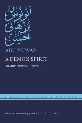 A Demon Spirit: Arabic Hunting Poems - Nuw s, Ab , and Montgomery, James E (Translated by)