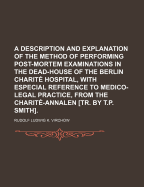 A Description and Explanation of the Method of Performing Post-Mortem Examinations in the Dead-House of the Berlin Charite Hospital, with Especial Reference to Medico-Legal Practice, from the Charite-Annalen [Tr. by T.P. Smith]