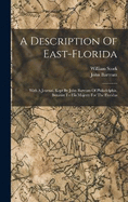 A Description Of East-florida: With A Journal, Kept By John Bartram Of Philadelphia, Botanist To His Majesty For The Floridas